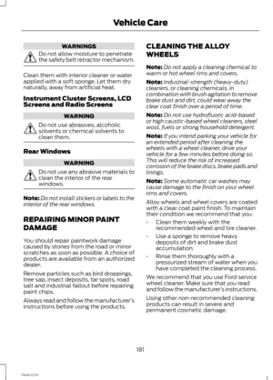 Page 183WARNINGS
Do not allow moisture to penetratethe safety belt retractor mechanism.
Clean them with interior cleaner or waterapplied with a soft sponge. Let them drynaturally, away from artificial heat.
Instrument Cluster Screens, LCDScreens and Radio Screens
WARNING
Do not use abrasives, alcoholicsolvents or chemical solvents toclean them.
Rear Windows
WARNING
Do not use any abrasive materials toclean the interior of the rearwindows.
Note:Do not install stickers or labels to theinterior of the rear...