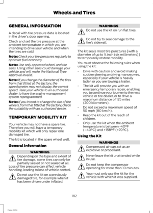 Page 184GENERAL INFORMATION
A decal with tire pressure data is locatedin the driver’s door opening.
Check and set the tire pressure at theambient temperature in which you areintending to drive your vehicle and whenthe tires are cold.
Note:Check your tire pressures regularly tooptimize fuel economy.
Note:Use only approved wheel and tiresizes. Using other sizes could damage yourvehicle and will make the National TypeApproval invalid.
Note:If you change the diameter of the tiresfrom that fitted at the factory,...