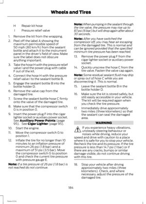 Page 186Repair kit hoseH
Pressure relief valveI
1.Remove the kit from the wrapping.
2.Peel off the label A showing themaximum permissible speed of50 mph (80 km/h) from the sealantbottle and attach it to the instrumentpanel in the driver’s field of view. Makesure the label does not obscureanything important.
3.Take the hose H with the pressure reliefvalve I and the power plug with cableF out of the kit.
4.Connect the hose H with the pressurerelief valve I to the sealant bottle B.
5.Engage the sealant bottle B...