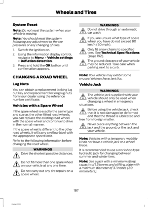 Page 189System Reset
Note:Do not reset the system when yourvehicle is moving.
Note:You should reset the systemfollowing any adjustment to the tirepressures or any changing of tires.
1.Switch the ignition on.
2.Using the information display control,navigate to Menu > Vehicle settings> Deflation detection.
3.Press and hold the OK button untilconfirmation appears.
CHANGING A ROAD WHEEL
Lug Nuts
You can obtain a replacement locking lugnut key and replacement locking lug nutsfrom your dealer using the referencenumber...