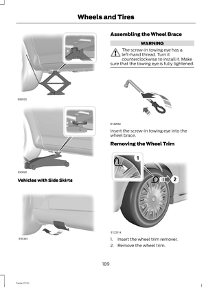 Page 191Vehicles with Side Skirts
Assembling the Wheel Brace
WARNING
The screw-in towing eye has aleft-hand thread. Turn itcounterclockwise to install it. Makesure that the towing eye is fully tightened.
Insert the screw-in towing eye into thewheel brace.
Removing the Wheel Trim
1.Insert the wheel trim remover.
2.Remove the wheel trim.
189Fiesta (CCN)Wheels and Tires 