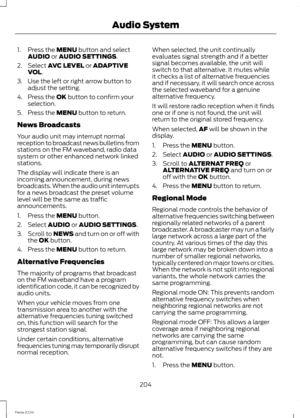 Page 2061.Press the MENU button and selectAUDIO or AUDIO SETTINGS.
2.Select AVC LEVEL or ADAPTIVEVOL.
3.Use the left or right arrow button toadjust the setting.
4.Press the OK button to confirm yourselection.
5.Press the MENU button to return.
News Broadcasts
Your audio unit may interrupt normalreception to broadcast news bulletins fromstations on the FM waveband, radio datasystem or other enhanced network linkedstations.
The display will indicate there is anincoming announcement, during newsbroadcasts. When the...