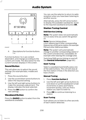 Page 210Descriptions for function buttons1-4A
Function buttons 1 to 4 are contextdependent, and change according to thecurrent unit mode. The description for thecurrent function displays in the screen.
Sound Button
This will allow you to adjust the soundsettings (for example bass, middle andtreble).
1.Press the sound button.
2.Use the up and down arrow buttons toselect the required setting.
3.Use the left and right arrow buttons tomake the necessary adjustment. Thedisplay indicates the level selected.
4.Press...