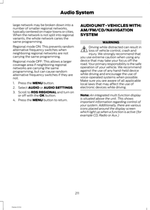 Page 213large network may be broken down into anumber of smaller regional networks,typically centered on major towns or cities.When the network is not split into regionalvariants, the whole network caries thesame programming.
Regional mode ON: This prevents randomalternative frequency switches whenneighboring regional networks are notcarrying the same programming.
Regional mode OFF: This allows a largercoverage area if neighboring regionalnetworks are carrying the sameprogramming, but can cause randomalternative...