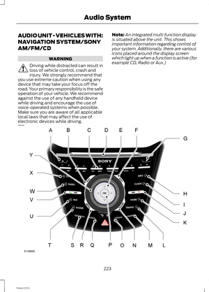 Page 225AUDIO UNIT - VEHICLES WITH:
NAVIGATION SYSTEM/SONY
AM/FM/CD
WARNING
Driving while distracted can result inloss of vehicle control, crash andinjury. We strongly recommend thatyou use extreme caution when using anydevice that may take your focus off theroad. Your primary responsibility is the safeoperation of your vehicle. We recommendagainst the use of any handheld devicewhile driving and encourage the use ofvoice-operated systems when possible.Make sure you are aware of all applicablelocal laws that may...