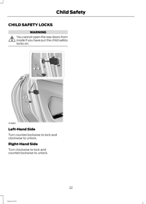 Page 24CHILD SAFETY LOCKS
WARNING
You cannot open the rear doors frominside if you have put the child safetylocks on.
Left-Hand Side
Turn counterclockwise to lock andclockwise to unlock.
Right-Hand Side
Turn clockwise to lock andcounterclockwise to unlock.
22Fiesta (CCN)Child Safety 