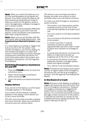 Page 258Note:When you switch this feature on oroff, that setting applies for all paired cellphones. If you have turned this feature offand a previously paired phone connectswhen you switch on the ignition, either avoice message plays, a display message oricon is shown or both.
Note:Every cell phone operates differently.While this feature works with most cellphones, some cell phones may experiencedifficulties using this feature.
Note:Make sure you are familiar with theinformation about airbag deployment....