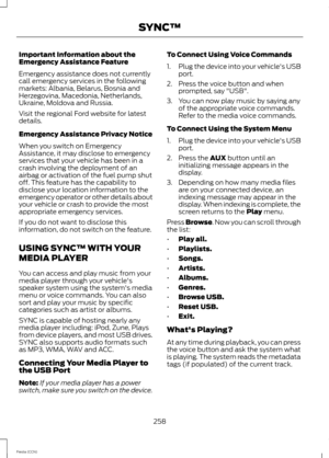 Page 260Important Information about theEmergency Assistance Feature
Emergency assistance does not currentlycall emergency services in the followingmarkets: Albania, Belarus, Bosnia andHerzegovina, Macedonia, Netherlands,Ukraine, Moldova and Russia.
Visit the regional Ford website for latestdetails.
Emergency Assistance Privacy Notice
When you switch on EmergencyAssistance, it may disclose to emergencyservices that your vehicle has been in acrash involving the deployment of anairbag or activation of the fuel pump...