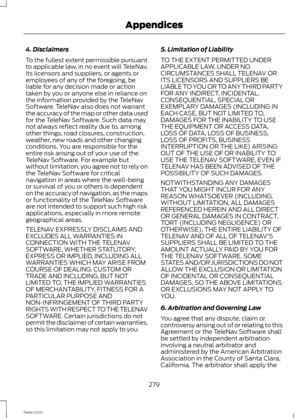 Page 2814. Disclaimers
To the fullest extent permissible pursuantto applicable law, in no event will TeleNav,its licensors and suppliers, or agents oremployees of any of the foregoing, beliable for any decision made or actiontaken by you or anyone else in reliance onthe information provided by the TeleNavSoftware. TeleNav also does not warrantthe accuracy of the map or other data usedfor the TeleNav Software. Such data maynot always reflect reality due to, amongother things, road closures, construction,weather,...