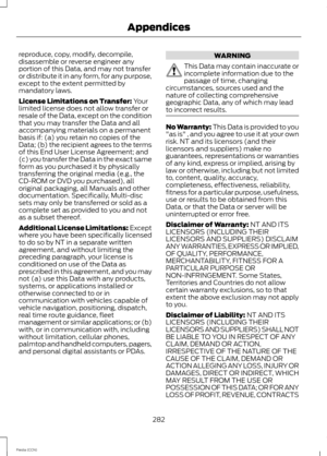 Page 284reproduce, copy, modify, decompile,disassemble or reverse engineer anyportion of this Data, and may not transferor distribute it in any form, for any purpose,except to the extent permitted bymandatory laws.
License Limitations on Transfer: Yourlimited license does not allow transfer orresale of the Data, except on the conditionthat you may transfer the Data and allaccompanying materials on a permanentbasis if: (a) you retain no copies of theData; (b) the recipient agrees to the termsof this End User...