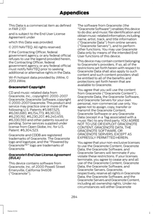 Page 286This Data is a commercial item as definedin FAR 2.101
and is subject to the End User LicenseAgreement under
which this Data was provided.
© 2011 NAVTEQ. All rights reserved.
If the Contracting Officer, federalgovernment agency, or any federal officialrefuses to use the legend provided herein,the Contracting Officer, federalgovernment agency, or any federal officialmust notify NAVTEQ prior to seekingadditional or alternative rights in the Data.
Wi-Fi hotspot data provided by JiWire, ©2013 JiWire....