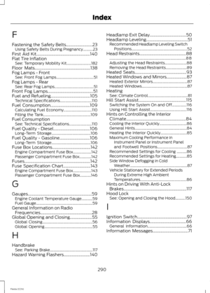 Page 292F
Fastening the Safety Belts..........................23Using Safety Belts During Pregnancy...........23First Aid Kit.....................................................140Flat Tire InflationSee: Temporary Mobility Kit...........................182Floor Mats.......................................................138Fog Lamps - FrontSee: Front Fog Lamps.........................................51Fog Lamps - RearSee: Rear Fog Lamps...........................................51Front Fog...