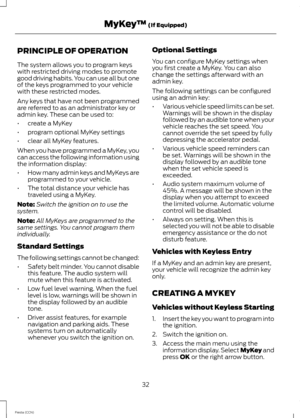 Page 34PRINCIPLE OF OPERATION
The system allows you to program keyswith restricted driving modes to promotegood driving habits. You can use all but oneof the keys programmed to your vehiclewith these restricted modes.
Any keys that have not been programmedare referred to as an administrator key oradmin key. These can be used to:
•create a MyKey
•program optional MyKey settings
•clear all MyKey features.
When you have programmed a MyKey, youcan access the following information usingthe information display:
•How...