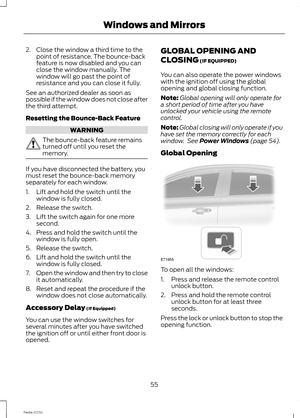 Page 572.Close the window a third time to thepoint of resistance. The bounce-backfeature is now disabled and you canclose the window manually. Thewindow will go past the point ofresistance and you can close it fully.
See an authorized dealer as soon aspossible if the window does not close afterthe third attempt.
Resetting the Bounce-Back Feature
WARNING
The bounce-back feature remainsturned off until you reset thememory.
If you have disconnected the battery, youmust reset the bounce-back memoryseparately for...