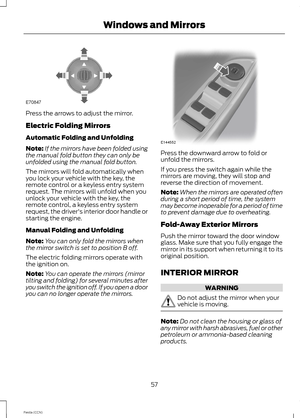 Page 59Press the arrows to adjust the mirror.
Electric Folding Mirrors
Automatic Folding and Unfolding
Note:If the mirrors have been folded usingthe manual fold button they can only beunfolded using the manual fold button.
The mirrors will fold automatically whenyou lock your vehicle with the key, theremote control or a keyless entry systemrequest. The mirrors will unfold when youunlock your vehicle with the key, theremote control, a keyless entry systemrequest, the driver's interior door handle orstarting...