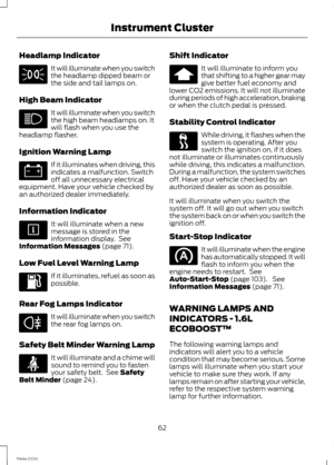 Page 64Headlamp Indicator
It will illuminate when you switchthe headlamp dipped beam orthe side and tail lamps on.
High Beam Indicator
It will illuminate when you switchthe high beam headlamps on. Itwill flash when you use theheadlamp flasher.
Ignition Warning Lamp
If it illuminates when driving, thisindicates a malfunction. Switchoff all unnecessary electricalequipment. Have your vehicle checked byan authorized dealer immediately.
Information Indicator
It will illuminate when a newmessage is stored in...