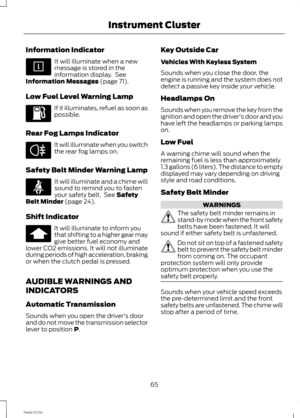 Page 67Information Indicator
It will illuminate when a newmessage is stored in theinformation display. SeeInformation Messages (page 71).
Low Fuel Level Warning Lamp
If it illuminates, refuel as soon aspossible.
Rear Fog Lamps Indicator
It will illuminate when you switchthe rear fog lamps on.
Safety Belt Minder Warning Lamp
It will illuminate and a chime willsound to remind you to fastenyour safety belt. See SafetyBelt Minder (page 24).
Shift Indicator
It will illuminate to inform youthat shifting to a higher...