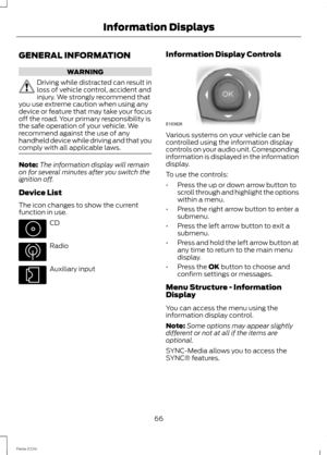 Page 68GENERAL INFORMATION
WARNING
Driving while distracted can result inloss of vehicle control, accident andinjury. We strongly recommend thatyou use extreme caution when using anydevice or feature that may take your focusoff the road. Your primary responsibility isthe safe operation of your vehicle. Werecommend against the use of anyhandheld device while driving and that youcomply with all applicable laws.
Note:The information display will remainon for several minutes after you switch theignition off.
Device...