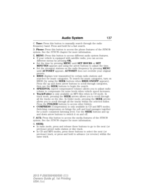 Page 138C.Tune:Press this button to manually search through the radio
frequency band. Press and hold for a fast search.
D.Phone:Press this button to access the phone features of the SYNC®
system. See theSYNC®chapter for more information.
E.MENU:Press this button to access different audio system features.
•If your vehicle is equipped with satellite radio, you can access
different menus by pressingOK.
•Set the time by pressingMENUuntilSET HOURSorSET
MINUTESappears and using the arrow buttons to adjust the time....