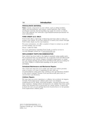 Page 15PERCHLORATE MATERIAL
Note:Certain components in your vehicle, such as airbag modules,
safety belt pretensioners, and remote control batteries, may contain
perchlorate material. Special handling may apply for service or vehicle
end of life disposal. See www.dtsc.ca.gov/hazardouswaste/perchlorate for
more information.
FORD CREDIT (U.S. ONLY)
Ford Credit offers a full range of financing and lease plans to help you
acquire your vehicle. If you have financed or leased your vehicle through
Ford Credit, thank...