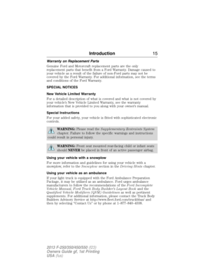 Page 16Warranty on Replacement Parts
Genuine Ford and Motorcraft replacement parts are the only
replacement parts that benefit from a Ford Warranty. Damage caused to
your vehicle as a result of the failure of non-Ford parts may not be
covered by the Ford Warranty. For additional information, see the terms
and conditions of the Ford Warranty.
SPECIAL NOTICES
New Vehicle Limited Warranty
For a detailed description of what is covered and what is not covered by
your vehicle’s New Vehicle Limited Warranty, see the...