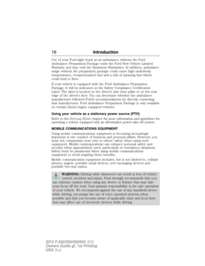 Page 17Use of your Ford light truck as an ambulance, without the Ford
Ambulance Preparation Package voids the Ford New Vehicle Limited
Warranty and may void the Emissions Warranties. In addition, ambulance
usage without the preparation package could cause high underbody
temperatures, overpressurized fuel and a risk of spraying fuel which
could lead to fires.
If your vehicle is equipped with the Ford Ambulance Preparation
Package, it will be indicated on the Safety Compliance Certification
Label. The label is...