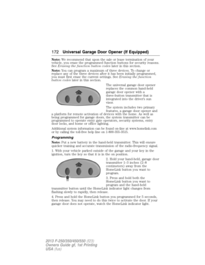 Page 173Note:We recommend that upon the sale or lease termination of your
vehicle, you erase the programmed function buttons for security reasons.
SeeErasing the function button codeslater in this section.
Note:You can program a maximum of three devices. To change or
replace any of the three devices after it has been initially programmed,
you must first erase the current settings. SeeErasing the function
button codeslater in this section.
The universal garage door opener
replaces the common hand-held
garage door...