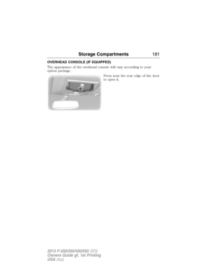 Page 182OVERHEAD CONSOLE (IF EQUIPPED)
The appearance of the overhead console will vary according to your
option package.
Press near the rear edge of the door
to open it.
Storage Compartments181
2013 F-250/350/450/550(f23)
Owners Guide gf, 1st Printing
USA(fus) 