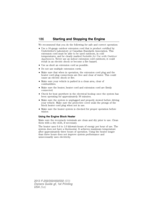 Page 187We recommend that you do the following for safe and correct operation:
•Use a 16-gauge outdoor extension cord that is product certified by
Underwriter’s Laboratory or Canadian Standards Association. This
extension cord must be able to be used outdoors, in cold
temperatures, and be clearly markedSuitable for Use with Outdoor
Appliances. Never use an indoor extension cord outdoors; it could
result in an electric shock or become a fire hazard.
•Use as short an extension cord as possible.
•Do not use...