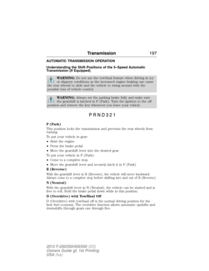 Page 198AUTOMATIC TRANSMISSION OPERATION
Understanding the Shift Positions of the 5–Speed Automatic
Transmission (If Equipped)
WARNING:Do not use the tow/haul feature when driving in icy
or slippery conditions as the increased engine braking can cause
the rear wheels to slide and the vehicle to swing around with the
possible loss of vehicle control.
WARNING:Always set the parking brake fully and make sure
the gearshift is latched in P (Park). Turn the ignition to the off
position and remove the key whenever you...