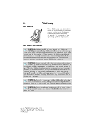 Page 21CHILD SEATS
Use a child safety seat (sometimes
called an infant carrier, convertible
seat, or toddler seat) for infants,
toddlers or children weighing
40 pounds (18 kilograms) or less
(generally age four or younger).
CHILD SEAT POSITIONING
WARNING:Airbags can kill or injure a child in a child seat.
NEVER place a rear-facing child seat in front of an active airbag.
If you must use a forward-facing child seat in the front seat, move your
vehicle seat all the way back. When possible, all children age 12...