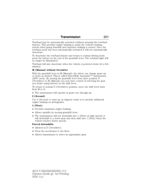 Page 202Tow/haul may be automatically activated (without pressing the tow/haul
button). This provides engine braking to assist the vehicles braking
system when going downhill and repetitive braking is sensed. Once the
tow/haul mode has been automatically activated it will not automatically
deactivate.
To deactivate the tow/haul feature and return to normal driving mode,
press the button on the end of the gearshift lever. The tow/haul light will
no longer be illuminated.
Tow/haul will also deactivate when the...