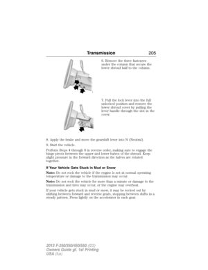 Page 2066. Remove the three fasteners
under the column that secure the
lower shroud half to the column.
7. Pull the lock lever into the full
unlocked position and remove the
lower shroud cover by pulling the
lever handle through the slot in the
cover.
8. Apply the brake and move the gearshift lever into N (Neutral).
9. Start the vehicle.
Perform Steps 4 through 8 in reverse order, making sure to engage the
hinge pivots between the upper and lower halves of the shroud. Keep
slight pressure in the forward...