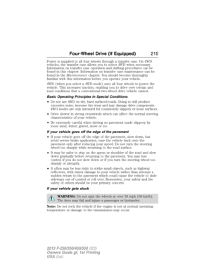 Page 216Power is supplied to all four wheels through a transfer case. On 4WD
vehicles, the transfer case allows you to select 4WD when necessary.
Information on transfer case operation and shifting procedures can be
found in this chapter. Information on transfer case maintenance can be
found in theMaintenancechapter. You should become thoroughly
familiar with this information before you operate your vehicle.
4WD (when you select a 4WD mode) uses all four wheels to power the
vehicle. This increases traction,...