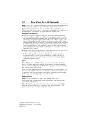 Page 217Note:Do not rock the vehicle for more than a few minutes or damage to
the transmission and tires may occur or the engine may overheat.
If your vehicle gets stuck in mud or snow it may be rocked out by
shifting between forward and reverse gears, stopping between shifts, in a
steady pattern. Press lightly on the accelerator in each gear.
Emergency maneuvers
•In an unavoidable emergency situation where a sudden sharp turn
must be made, remember to avoid over-driving your vehicle, i.e., turn
the steering...