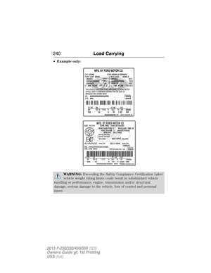 Page 241•Example only:
WARNING:Exceeding the Safety Compliance Certification Label
vehicle weight rating limits could result in substandard vehicle
handling or performance, engine, transmission and/or structural
damage, serious damage to the vehicle, loss of control and personal
injury.
240Load Carrying
2013 F-250/350/450/550(f23)
Owners Guide gf, 1st Printing
USA(fus) 