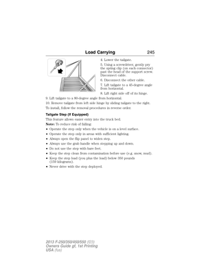 Page 2464. Lower the tailgate.
5. Using a screwdriver, gently pry
the spring clip (on each connector)
past the head of the support screw.
Disconnect cable.
6. Disconnect the other cable.
7. Lift tailgate to a 45-degree angle
from horizontal.
8. Lift right side off of its hinge.
9. Lift tailgate to a 80-degree angle from horizontal.
10. Remove tailgate from left side hinge by sliding tailgate to the right.
To install, follow the removal procedures in reverse order.
Tailgate Step (If Equipped)
This feature allows...