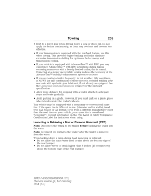 Page 260•Shift to a lower gear when driving down a long or steep hill. Do not
apply the brakes continuously, as they may overheat and become less
effective.
•If your transmission is equipped with the tow/haul feature, use this
when towing. This provides engine braking and helps eliminate
excessive transmission shifting for optimum fuel economy and
transmission cooling.
•If your vehicle is equipped with AdvanceTrac™ with RSC, you may
experience AdvanceTrac™ with RSC activations during typical
cornering maneuvers...