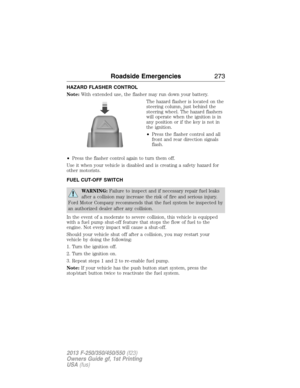 Page 274HAZARD FLASHER CONTROL
Note:With extended use, the flasher may run down your battery.
The hazard flasher is located on the
steering column, just behind the
steering wheel. The hazard flashers
will operate when the ignition is in
any position or if the key is not in
the ignition.
•Press the flasher control and all
front and rear direction signals
flash.
•Press the flasher control again to turn them off.
Use it when your vehicle is disabled and is creating a safety hazard for
other motorists.
FUEL CUT-OFF...