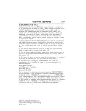 Page 280IN CALIFORNIA (U.S. ONLY)
California Civil Code Section 1793.2(d) requires that, if a manufacturer
or its representative is unable to repair a motor vehicle to conform to the
vehicle’s applicable express warranty after a reasonable number of
attempts, the manufacturer shall be required to either replace the
vehicle with one substantially identical or repurchase the vehicle and
reimburse the buyer in an amount equal to the actual price paid or
payable by the consumer (less a reasonable allowance for...