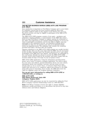 Page 281THE BETTER BUSINESS BUREAU (BBB) AUTO LINE PROGRAM
(U.S. ONLY)
Your satisfaction is important to Ford Motor Company and to your dealer.
If a warranty concern has not been resolved using the three-step
procedure outlined earlier in this chapter in theGetting the Services
You Needsection, you may be eligible to participate in the BBB AUTO
LINE program.
The BBB AUTO LINE program consists of two parts – mediation and
arbitration. During mediation, a representative of the BBB will contact
both you and Ford...