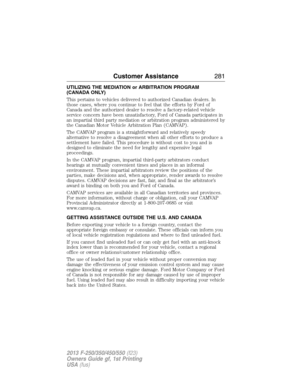 Page 282UTILIZING THE MEDIATION or ARBITRATION PROGRAM
(CANADA ONLY)
This pertains to vehicles delivered to authorized Canadian dealers. In
those cases, where you continue to feel that the efforts by Ford of
Canada and the authorized dealer to resolve a factory-related vehicle
service concern have been unsatisfactory, Ford of Canada participates in
an impartial third party mediation or arbitration program administered by
the Canadian Motor Vehicle Arbitration Plan (CAMVAP).
The CAMVAP program is a...