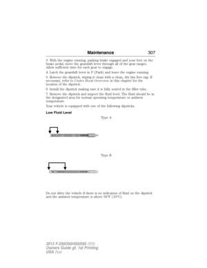 Page 3083. With the engine running, parking brake engaged and your foot on the
brake pedal, move the gearshift lever through all of the gear ranges.
Allow sufficient time for each gear to engage.
4. Latch the gearshift lever in P (Park) and leave the engine running.
5. Remove the dipstick, wiping it clean with a clean, dry lint free rag. If
necessary, refer toUnder Hood Overviewin this chapter for the
location of the dipstick.
6. Install the dipstick making sure it is fully seated in the filler tube.
7. Remove...