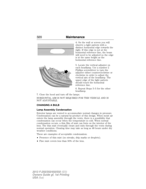 Page 3214. On the wall or screen you will
observe a light pattern with a
distinct horizontal edge towards the
right. If this edge is not at the
horizontal reference line, the beam
will need to be adjusted so the edge
is at the same height as the
horizontal reference line.
5. Locate the vertical adjuster on
each headlamp. Use a number 2
Phillips screwdriver to turn the
adjuster either counterclockwise or
clockwise in order to adjust the
vertical aim of the headlamp. The
upper edge of the light pattern
should...