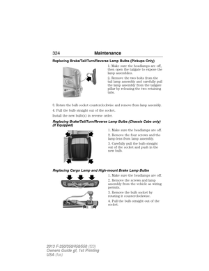 Page 325Replacing Brake/Tail/Turn/Reverse Lamp Bulbs (Pickups Only)
1. Make sure the headlamps are off,
then open the tailgate to expose the
lamp assemblies.
2. Remove the two bolts from the
tail lamp assembly and carefully pull
the lamp assembly from the tailgate
pillar by releasing the two retaining
tabs.
3. Rotate the bulb socket counterclockwise and remove from lamp assembly.
4. Pull the bulb straight out of the socket.
Install the new bulb(s) in reverse order.
Replacing Brake/Tail/Turn/Reverse Lamp Bulbs...