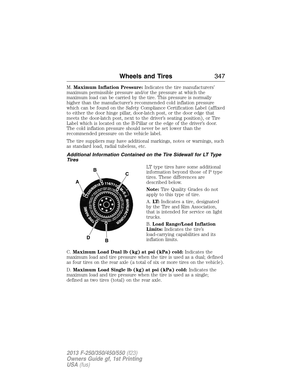 Page 348M.Maximum Inflation Pressure:Indicates the tire manufacturers’
maximum permissible pressure and/or the pressure at which the
maximum load can be carried by the tire. This pressure is normally
higher than the manufacturer’s recommended cold inflation pressure
which can be found on the Safety Compliance Certification Label (affixed
to either the door hinge pillar, door-latch post, or the door edge that
meets the door-latch post, next to the driver’s seating position), or Tire
Label which is located on the...