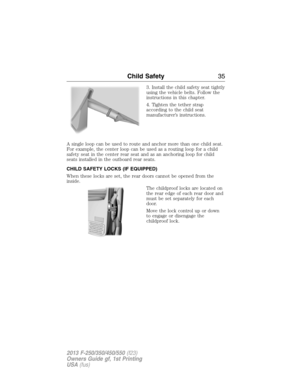 Page 363. Install the child safety seat tightly
using the vehicle belts. Follow the
instructions in this chapter.
4. Tighten the tether strap
according to the child seat
manufacturer’s instructions.
A single loop can be used to route and anchor more than one child seat.
For example, the center loop can be used as a routing loop for a child
safety seat in the center rear seat and as an anchoring loop for child
seats installed in the outboard rear seats.
CHILD SAFETY LOCKS (IF EQUIPPED)
When these locks are set,...