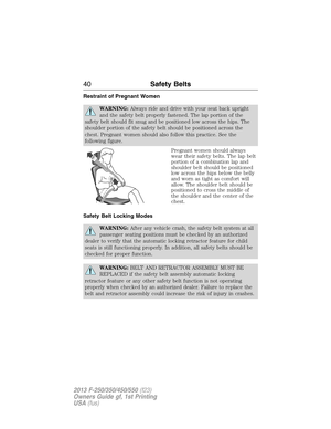 Page 41Restraint of Pregnant Women
WARNING:Always ride and drive with your seat back upright
and the safety belt properly fastened. The lap portion of the
safety belt should fit snug and be positioned low across the hips. The
shoulder portion of the safety belt should be positioned across the
chest. Pregnant women should also follow this practice. See the
following figure.
Pregnant women should always
wear their safety belts. The lap belt
portion of a combination lap and
shoulder belt should be positioned
low...