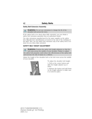 Page 43Safety Belt Extension Assembly
WARNING:Do not use extensions to change the fit of the
shoulder belt across the torso.
If the safety belt is too short when fully extended, you can obtain a
safety belt extension assembly from an authorized dealer.
Use only extensions manufactured by the same supplier as the safety
belt. Manufacturer identification is located at the end of the webbing on
the label. Also, use the safety belt extension only if the safety belt is too
short for you when fully extended.
SAFETY...