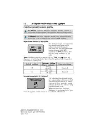 Page 51FRONT PASSENGER SENSING SYSTEM
WARNING:Even with Advanced Restraints Systems, children 12
and under should be properly restrained in a rear seating position.
WARNING:The front passenger airbag is not designed to offer
protection to an occupant in the center seating position.
High-series vehicles (if equipped)
The front passenger sensing system
uses a passenger airbag status
indicator that will illuminate,
indicating that the front passenger
frontal airbag is eitherON
(enabled) orOFF(disabled). The...